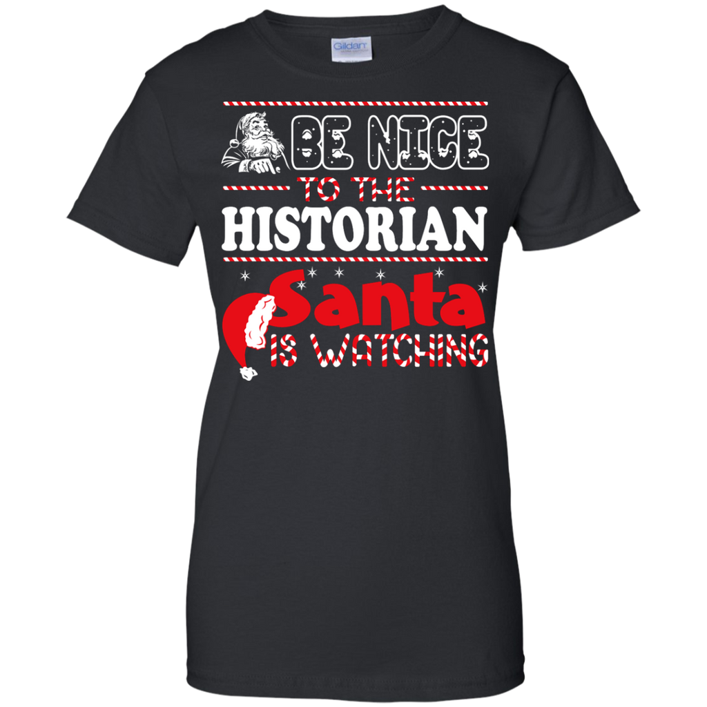 be nice to the historian santa is watching - christmas T-Shirt