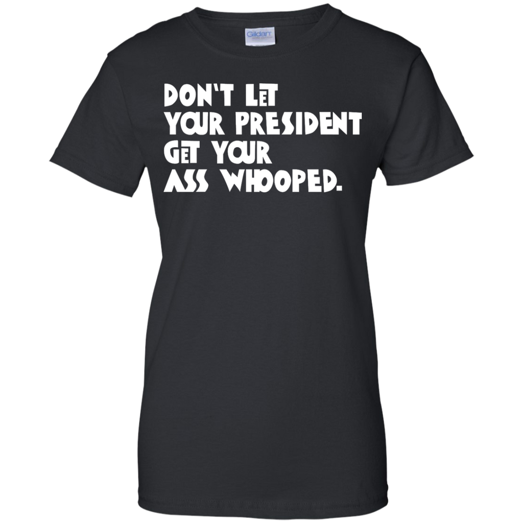 don't let your president get your ass whooped T-Shirt