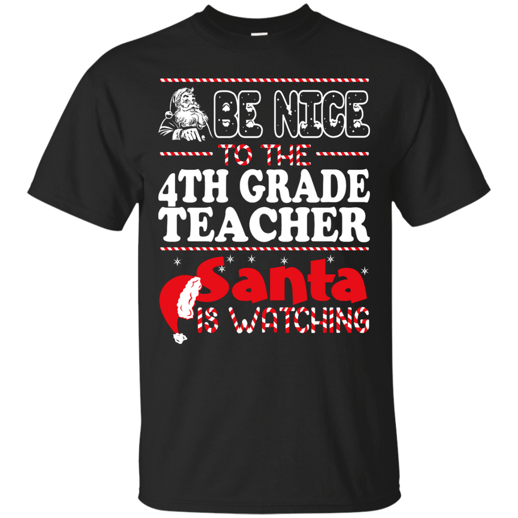 be nice to the 4th grade teacher santa is watching - christmas T-Shirt