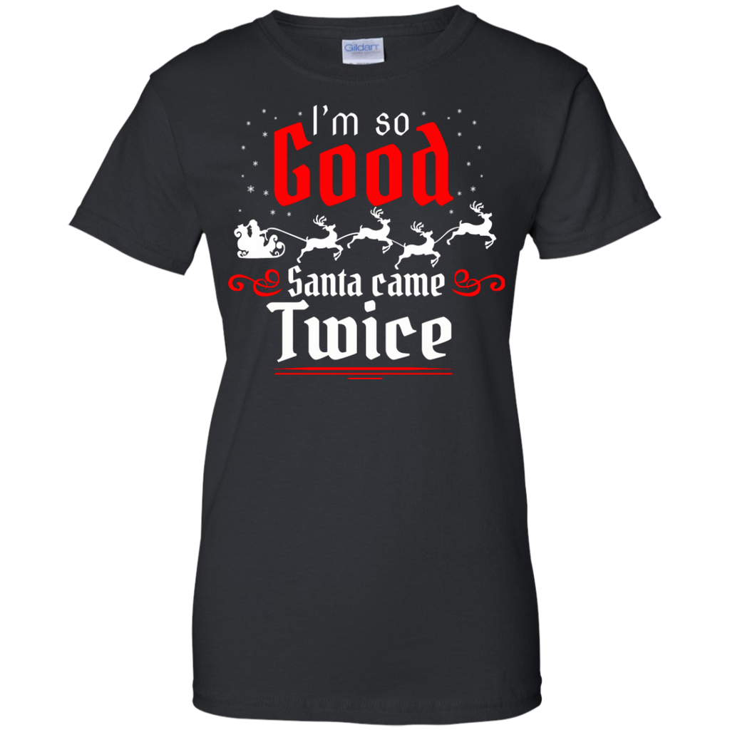 i'm so good santa came twice T-Shirt