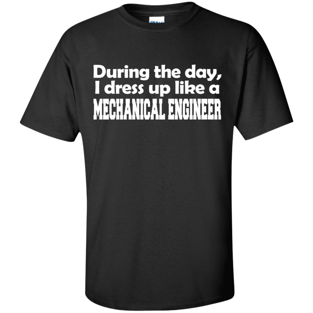 during the day, i dress up like a mechanical engineer T-Shirt