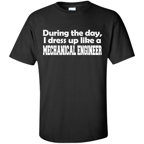 during the day, i dress up like a mechanical engineer T-Shirt