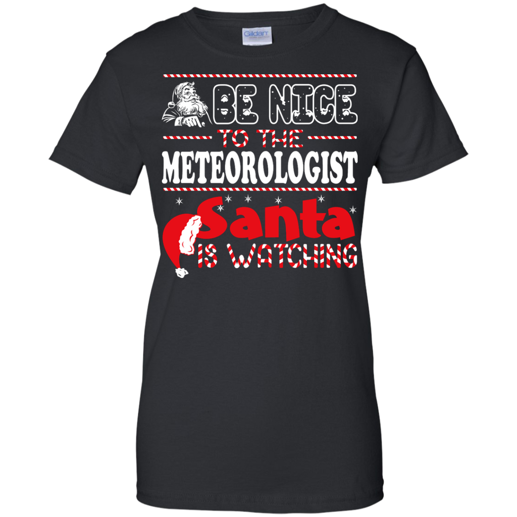 be nice to the meteorologist santa is watching - christmas T-Shirt