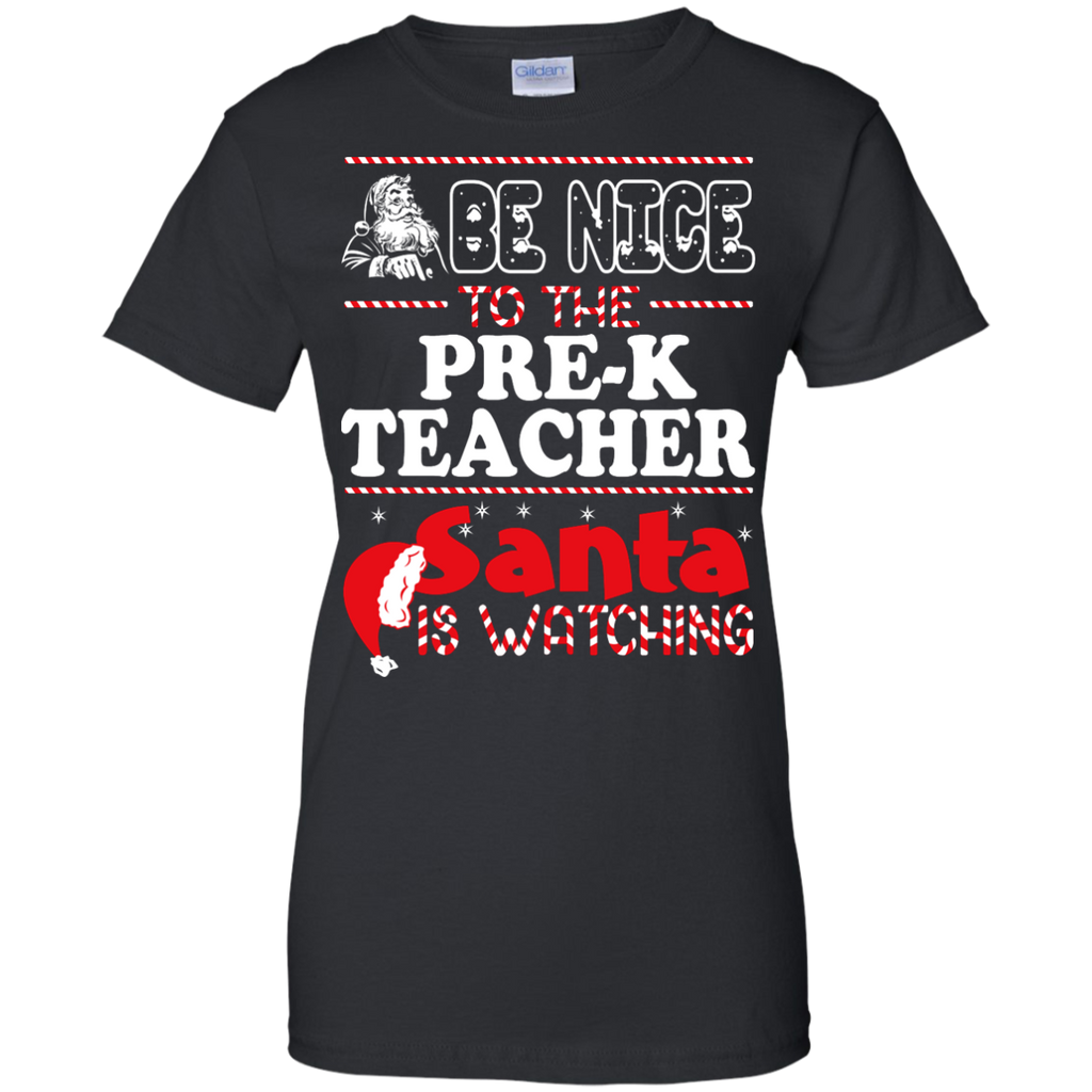 be nice to the pre-k teacher santa is watching - christmas T-Shirt
