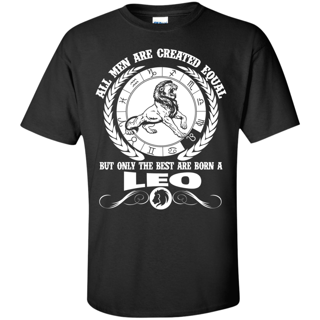 all men are created equal but only the best are born a leo T-Shirt
