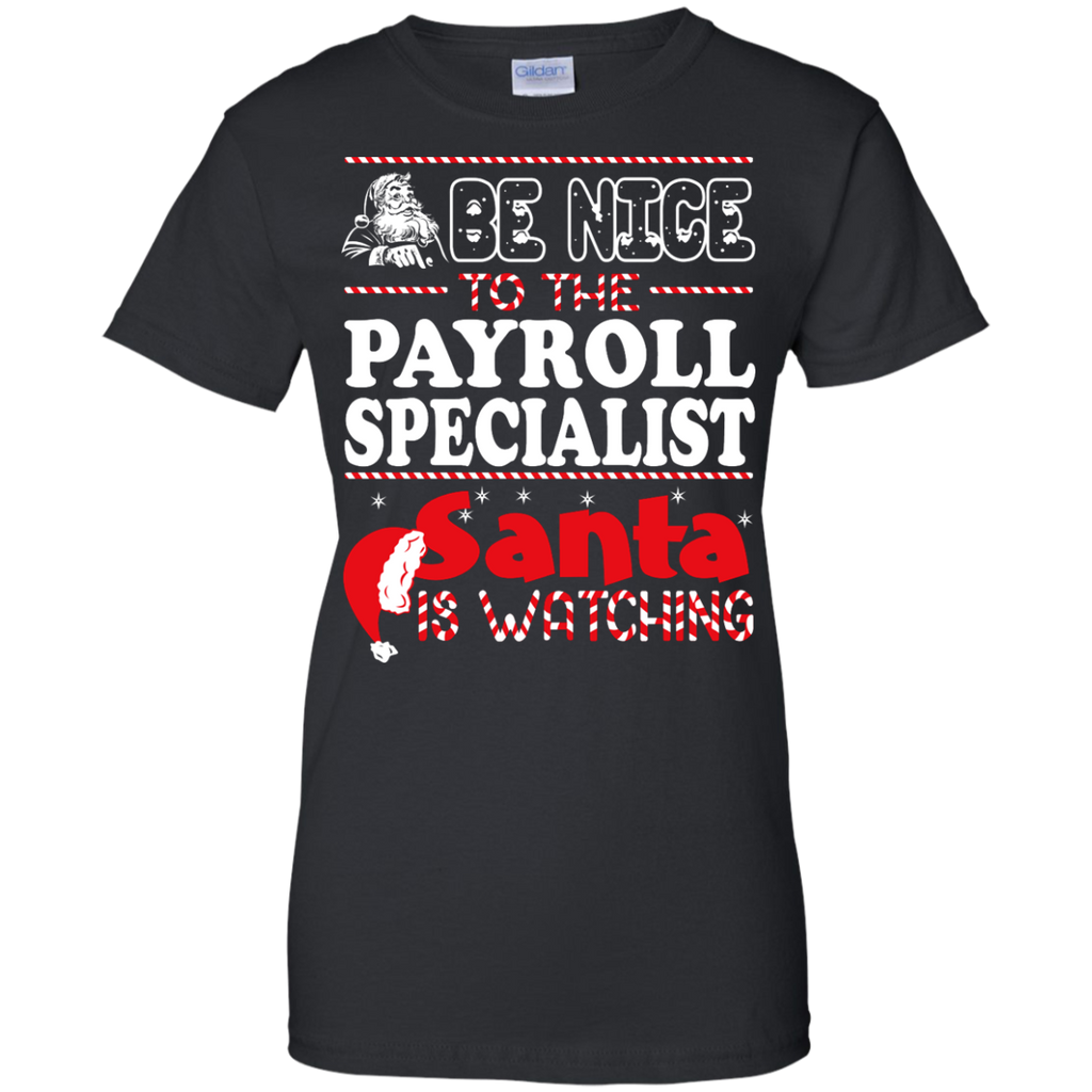 be nice to the payroll specialist santa is watching - christmas T-Shirt