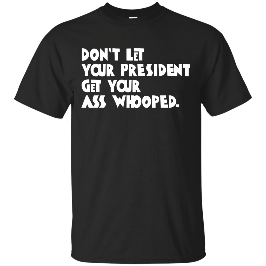 don't let your president get your ass whooped T-Shirt