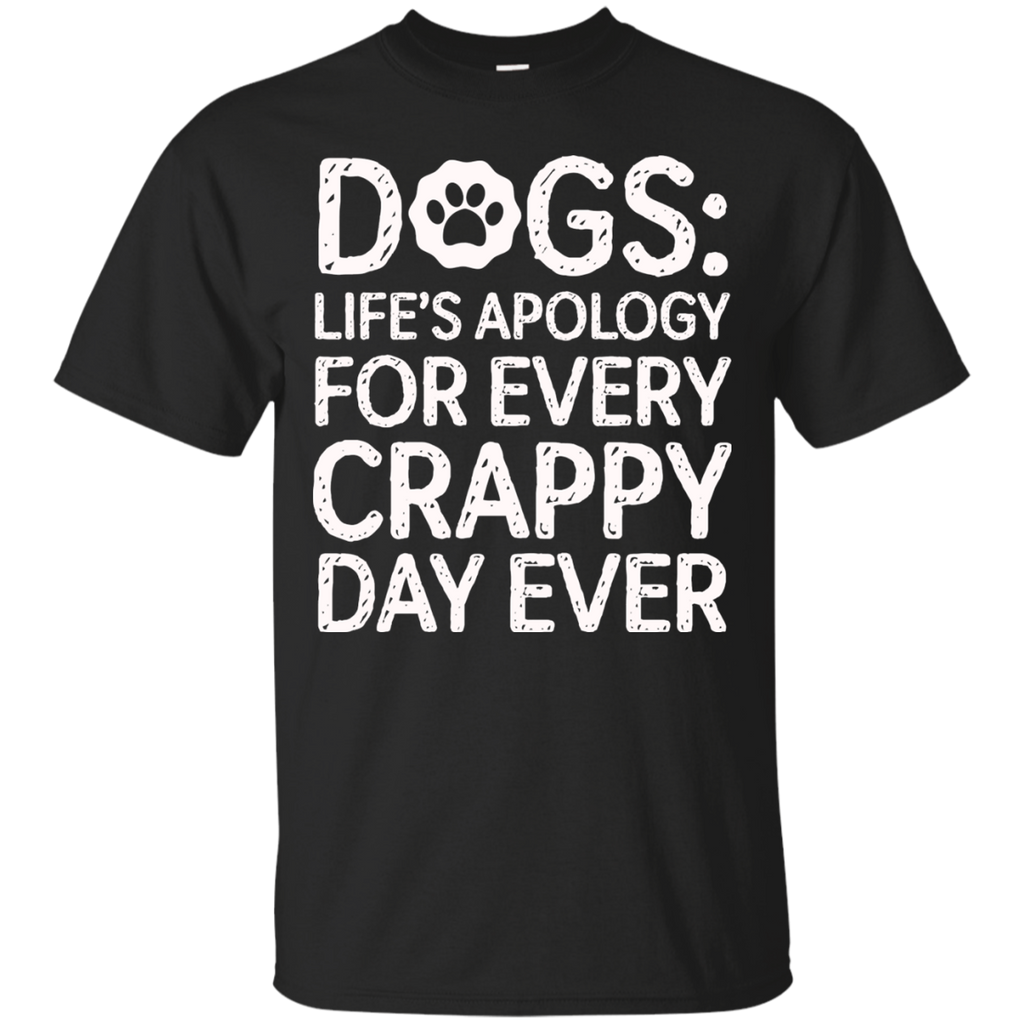 dogs- lifes apology for every crappy day ever T-Shirt