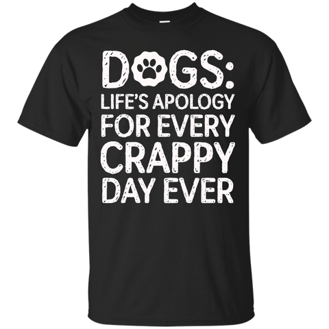 dogs- lifes apology for every crappy day ever T-Shirt