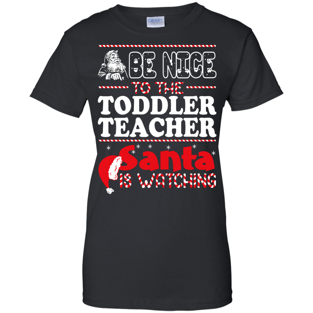 be nice to the toddler teacher santa is watching - christmas T-Shirt
