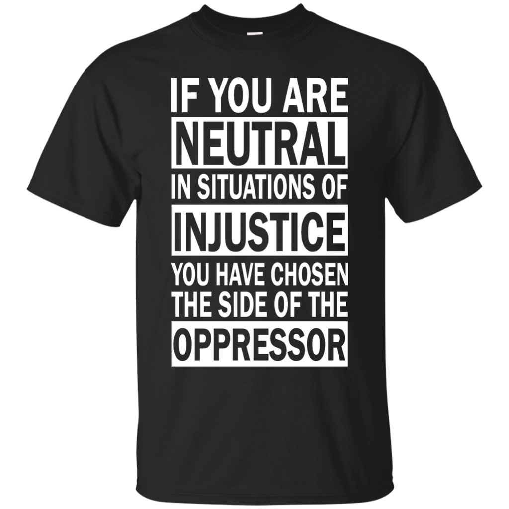 if you are neutral in situations of injustice T-Shirt