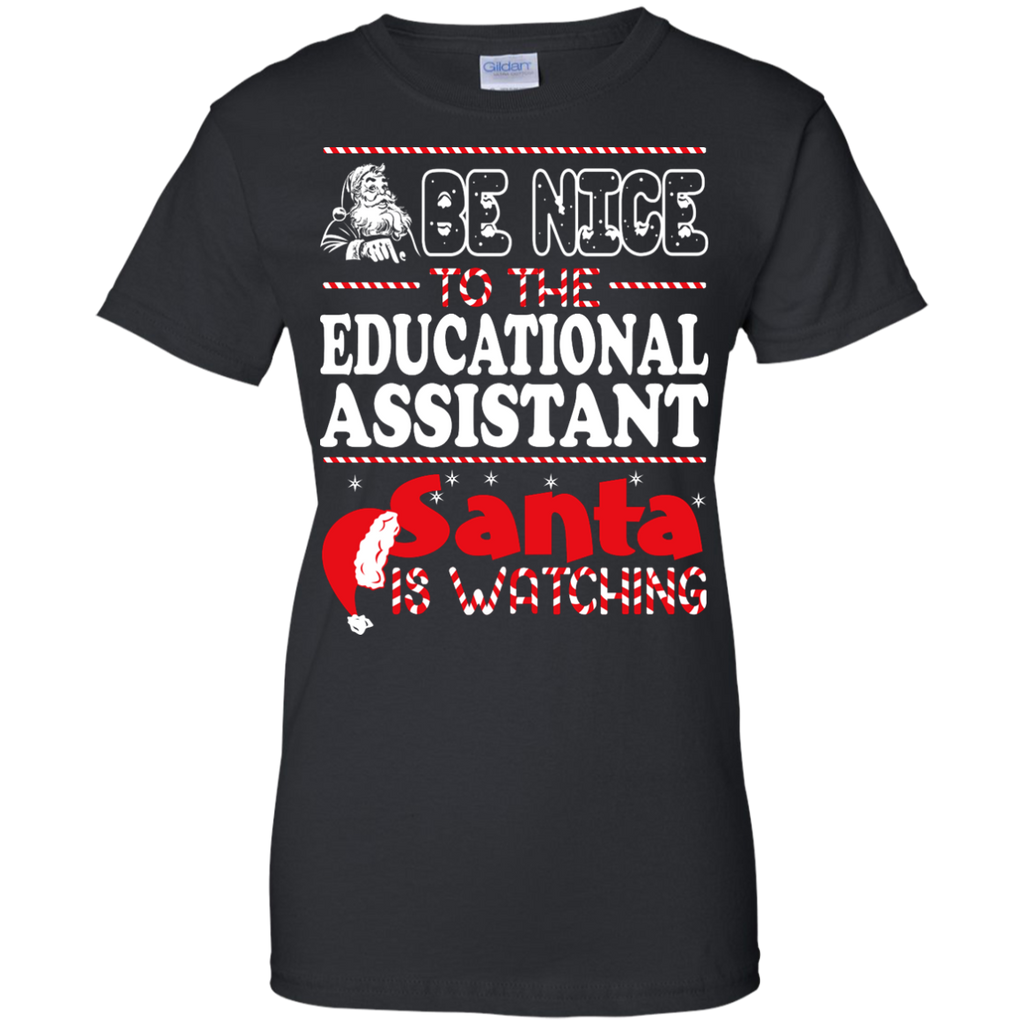 be nice to the educational assistant santa is watching - christmas T-Shirt