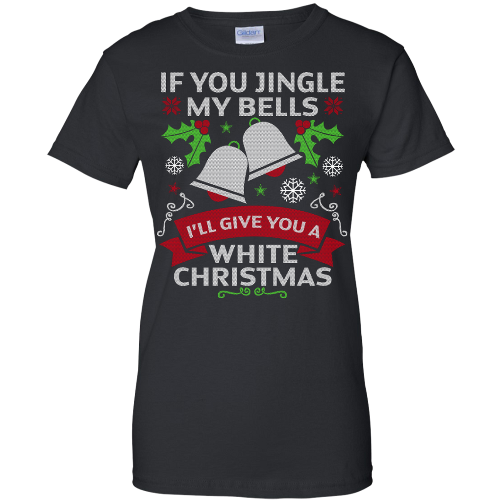 if you jingle my bells i'll give you a white christmas T-Shirt