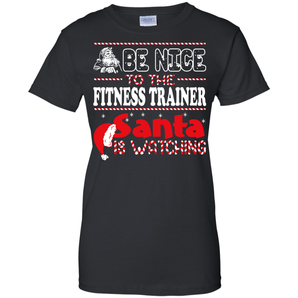 be nice to the fitness trainer santa is watching - christmas T-Shirt