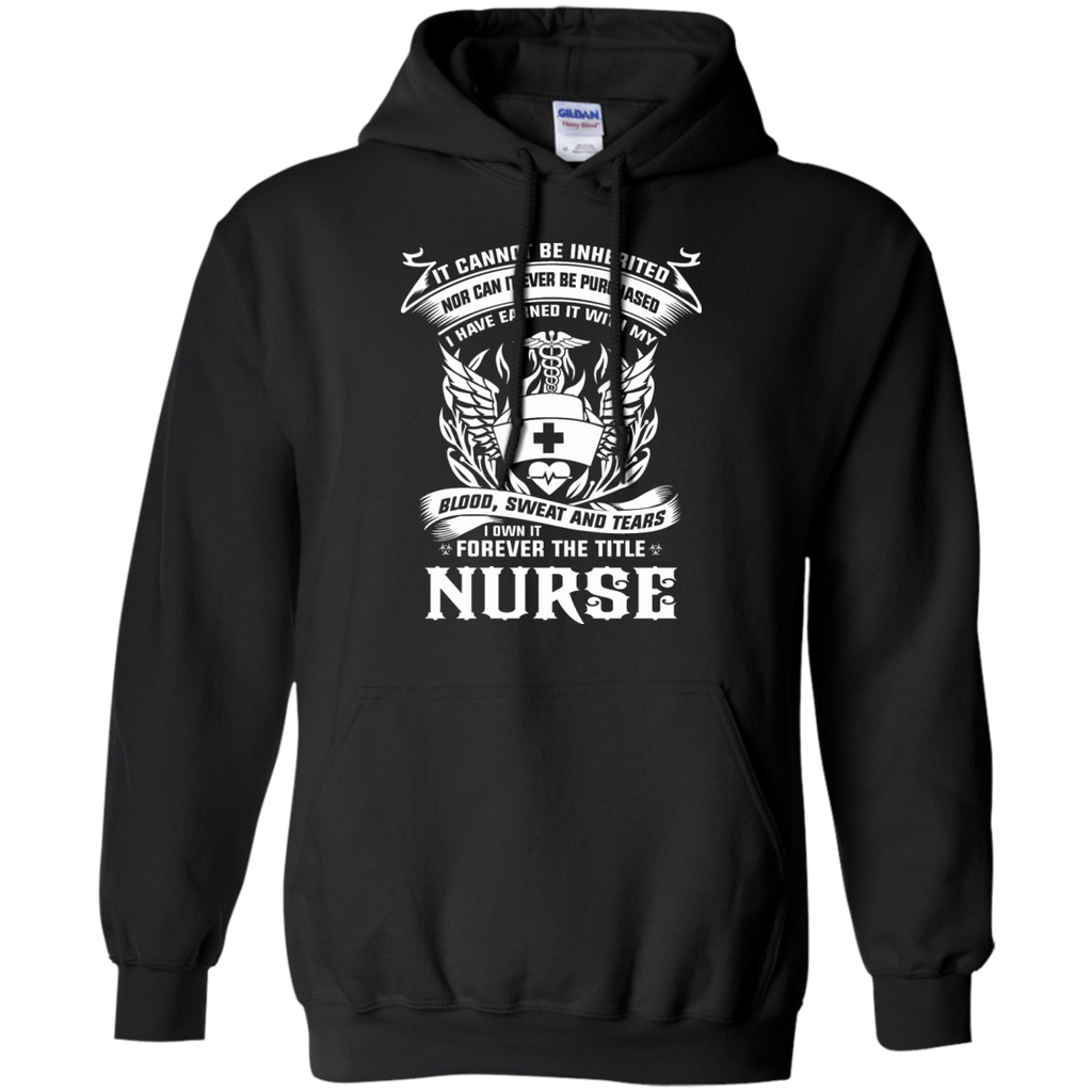 it cannot be inherited nor can it ever be purchased i have earned it with my blood, sweat and tears i own it forever the title nurse T-Shirt
