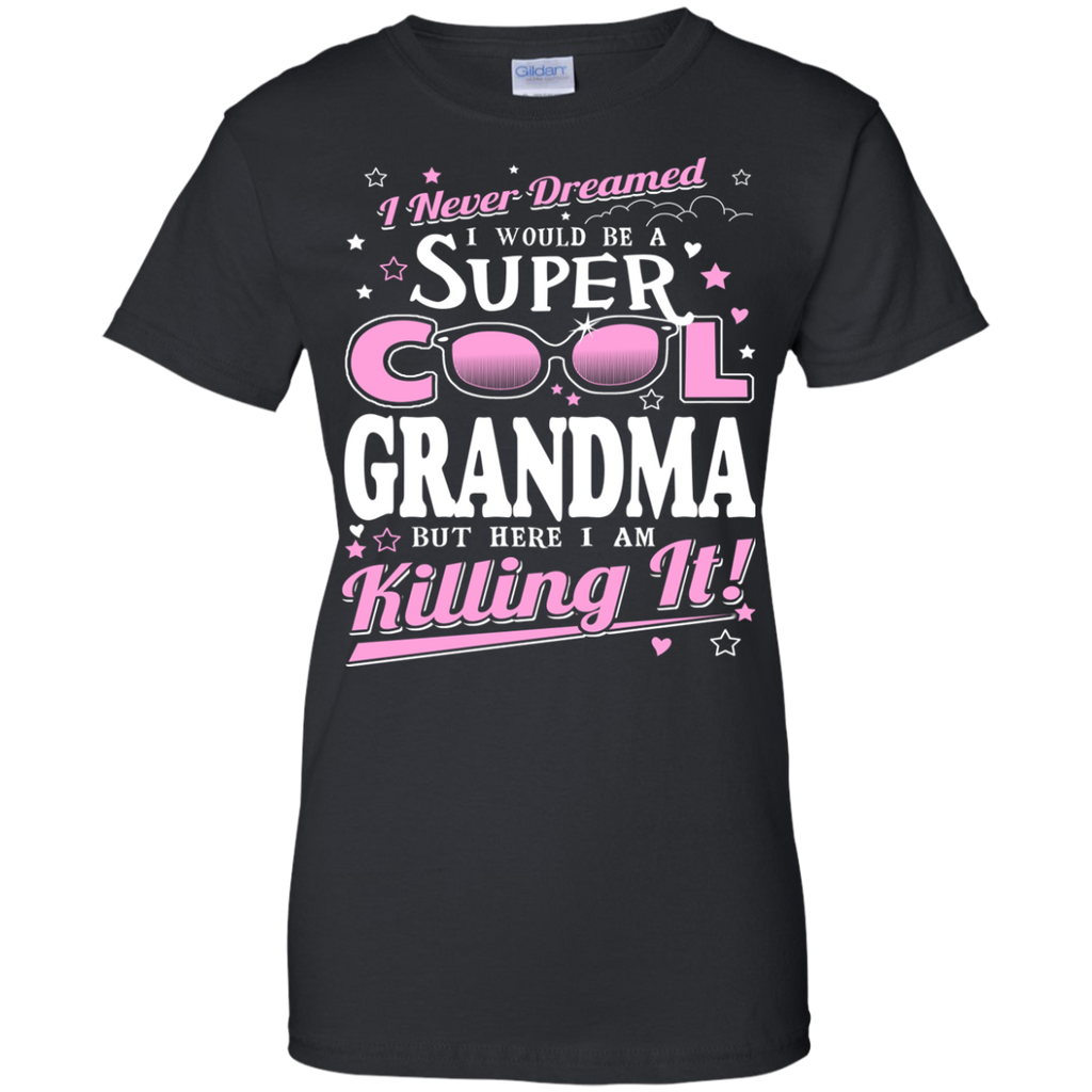 i never dreamed i would be a super cool grandma but here i am killing it T-Shirt