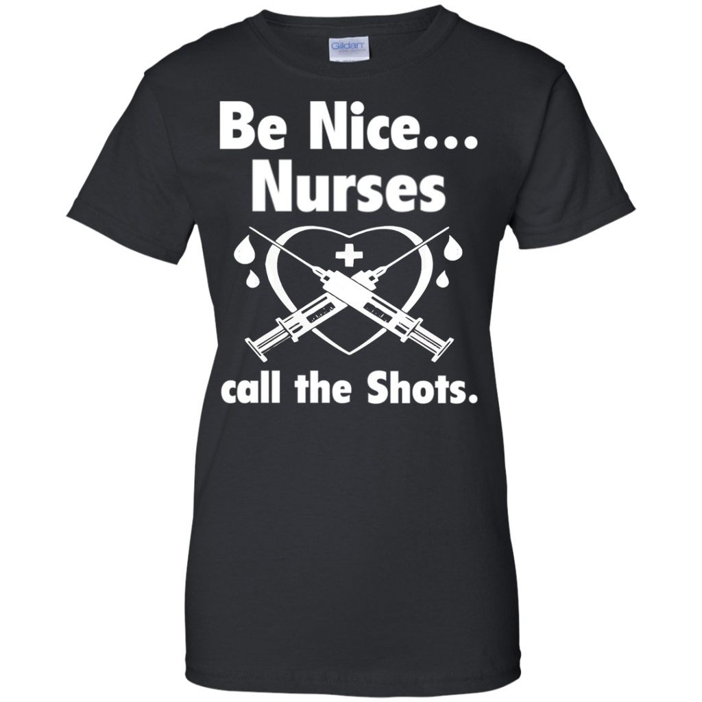 be nice nurses  call the shots T-Shirt