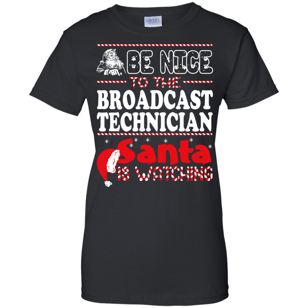 be nice to the broadcast technician santa is watching - christmas T-Shirt