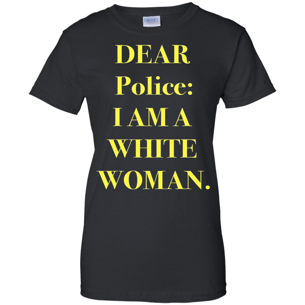 dear police: i am a white woman T-Shirt