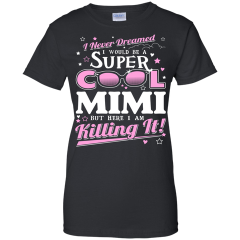 i never dreamed i would be a super cool mimi but here i am killing it T-Shirt