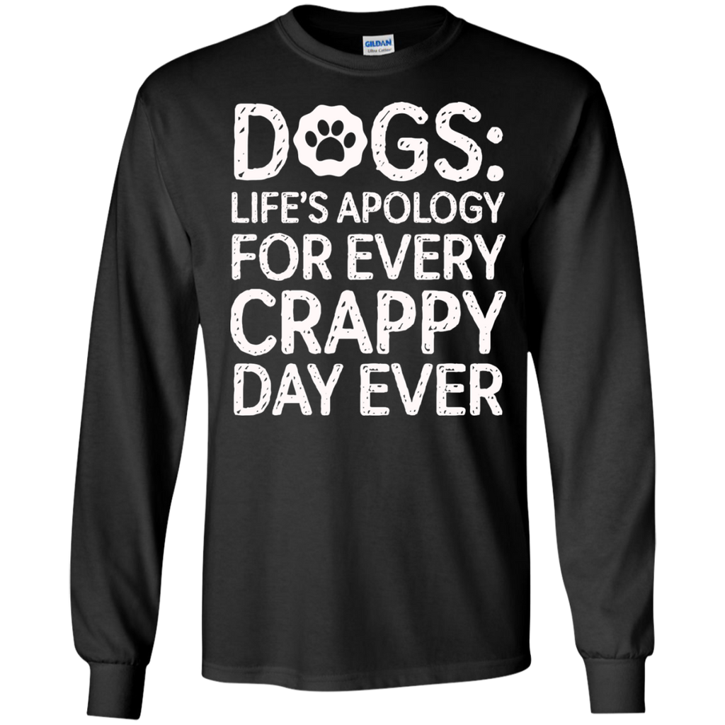 dogs- lifes apology for every crappy day ever T-Shirt