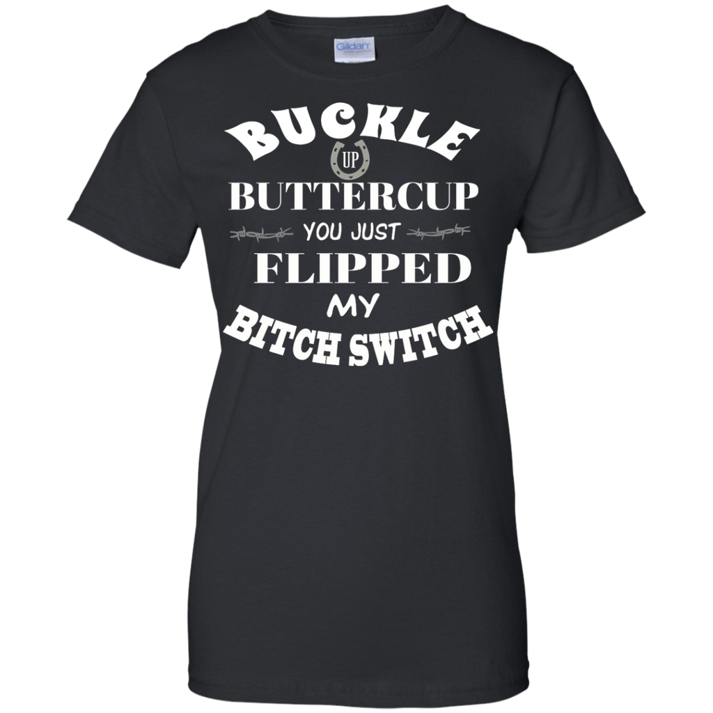 buckle up buttercup you just flipped my bitch switch T-Shirt