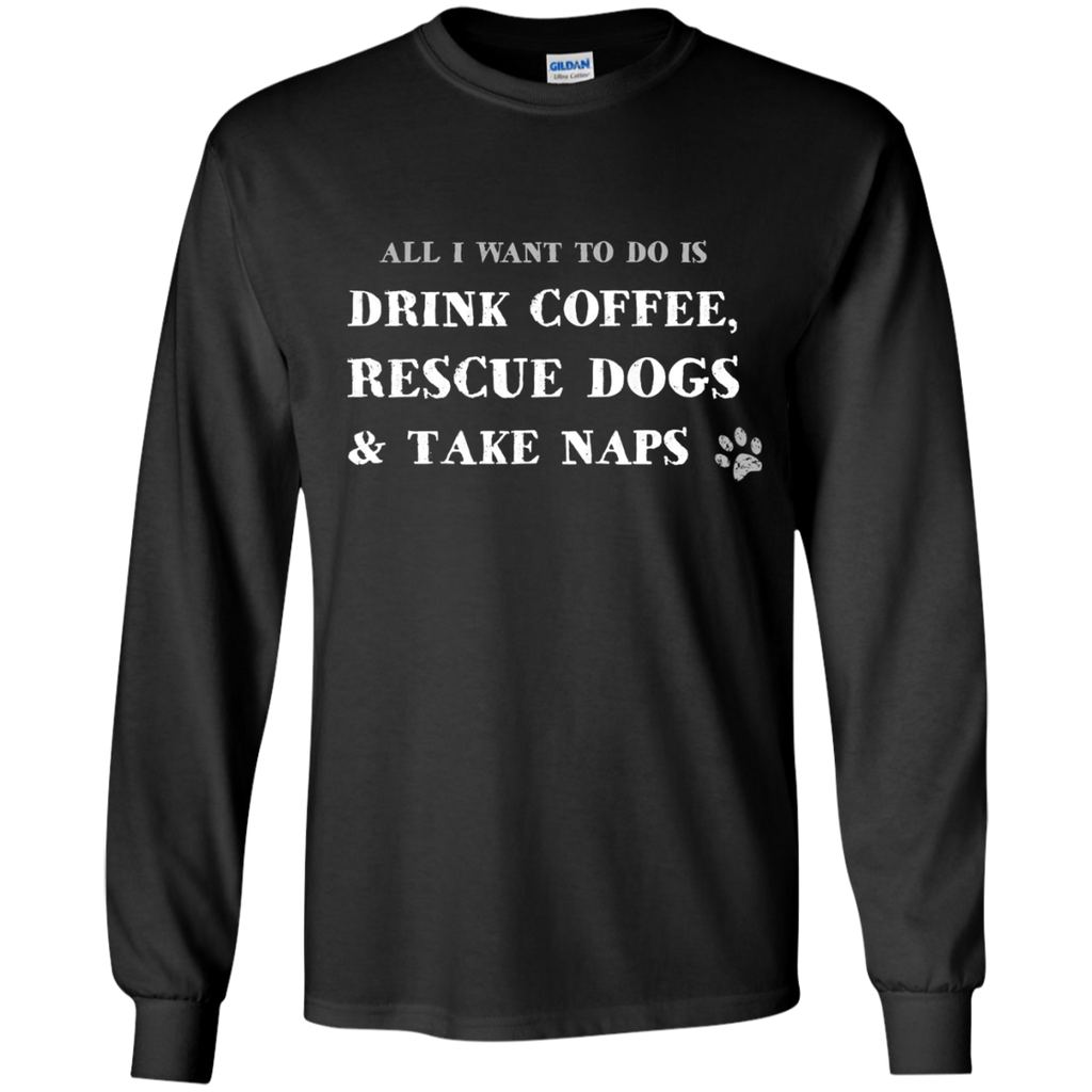 all i want to do is drink coffee, rescue dogs & take naps T-Shirt