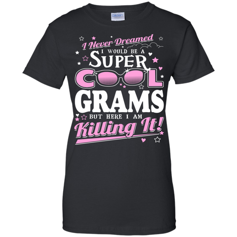 i never dreamed i would be a super cool grams but here i am killing it T-Shirt