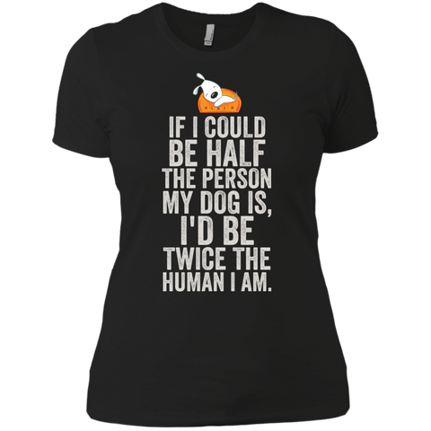 if i could be half the person my dog is T-Shirt
