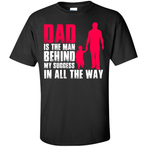 dad is the man behind my success in all the way T-Shirt