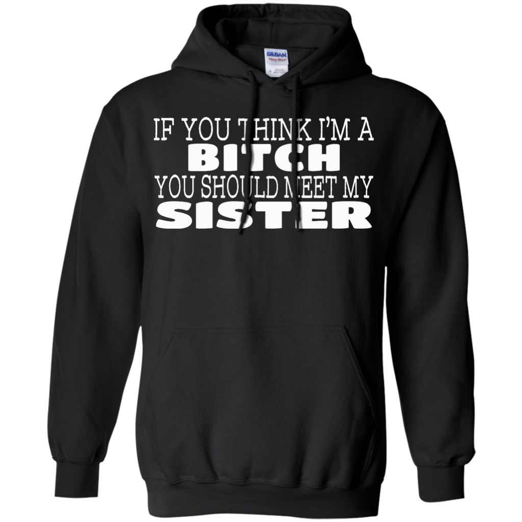 if you think i'm a bitch you should meet my sister T-Shirt