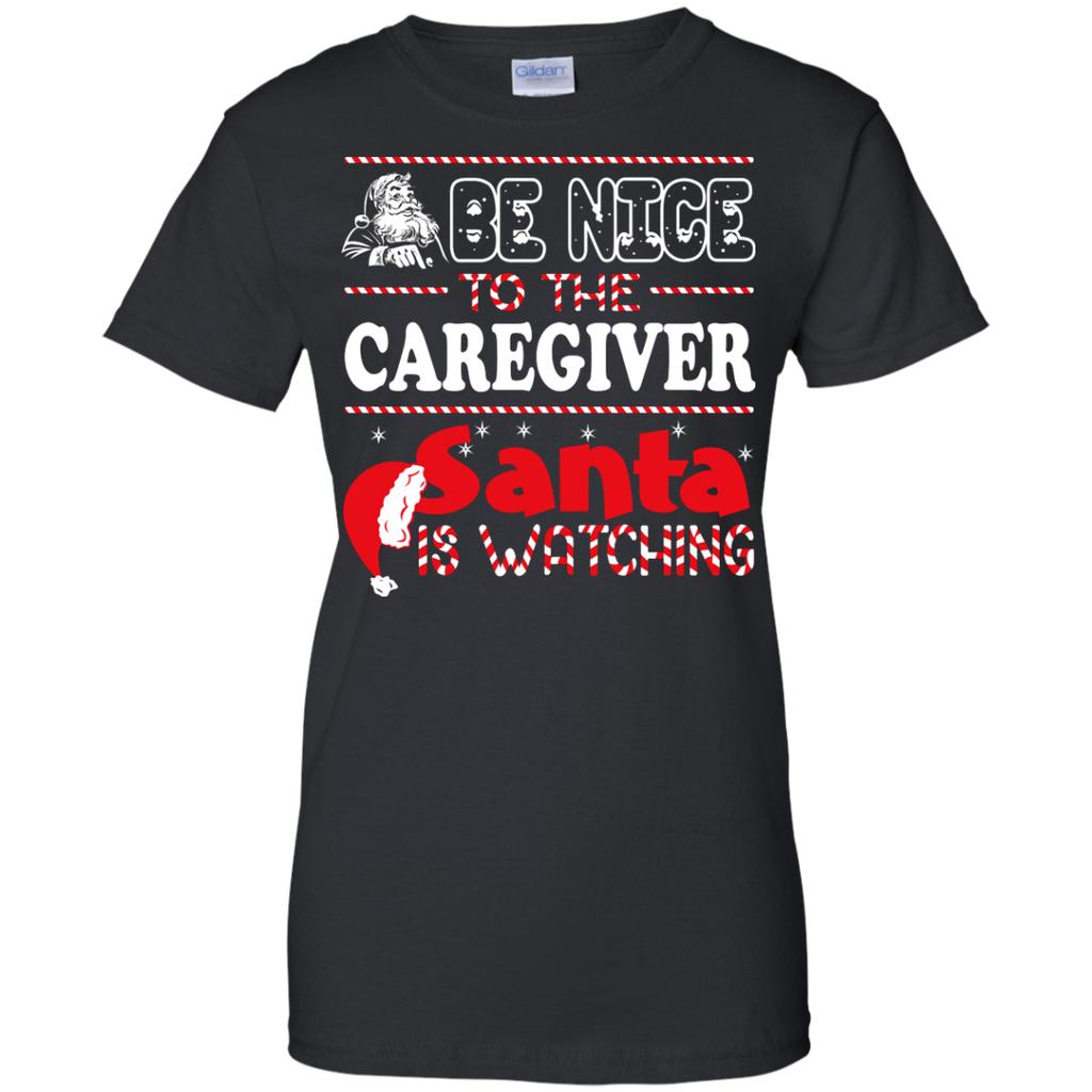 be nice to the caregiver santa is watching - christmas T-Shirt