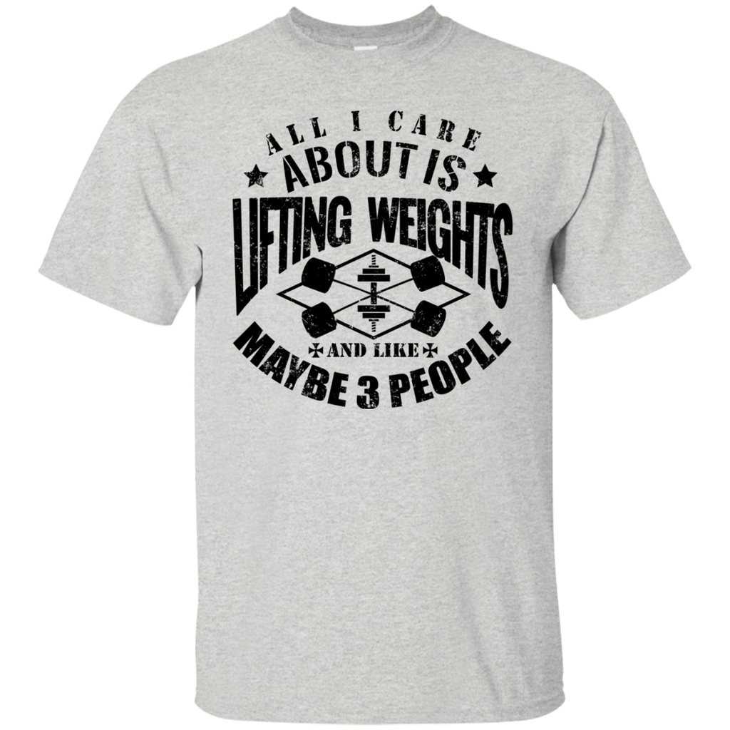 all i care about is lifting weights & maybe like 3 people T-Shirt