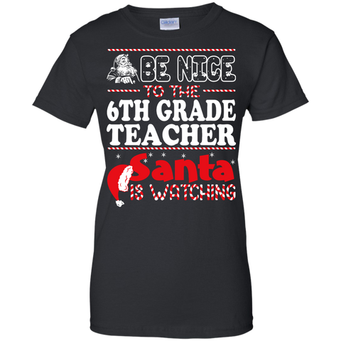 be nice to the 6th grade teacher santa is watching - christmas T-Shirt