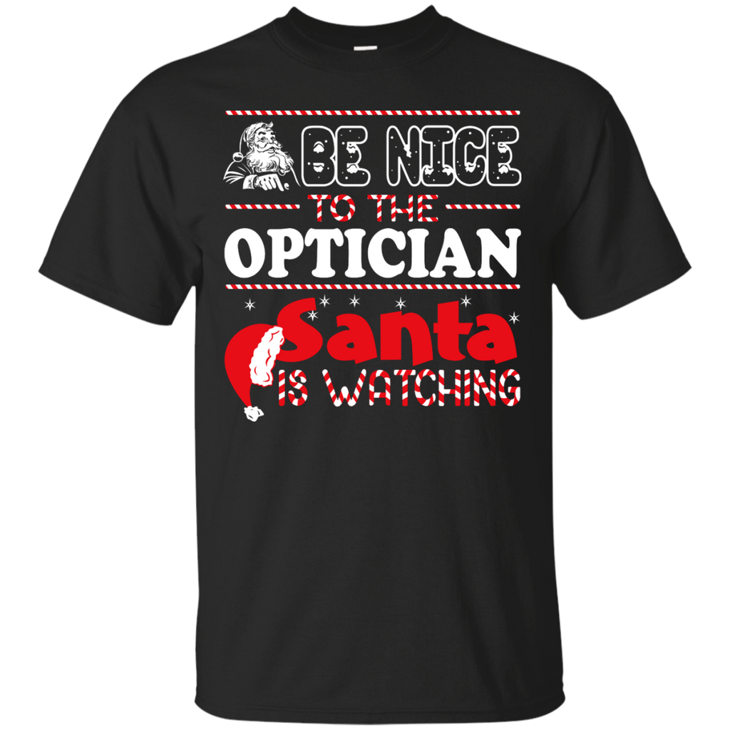 be nice to the optician santa is watching - christmas T-Shirt