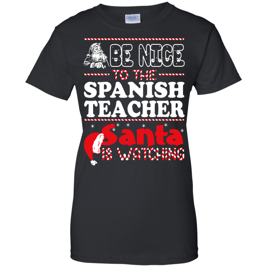 be nice to the spanish teacher santa is watching - christmas T-Shirt