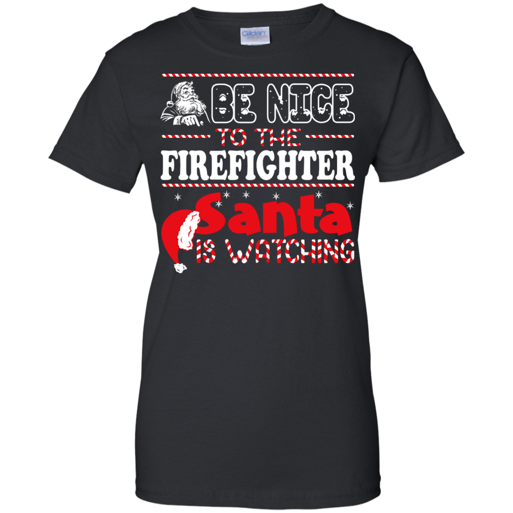 be nice to the firefighter santa is watching - christmas T-Shirt