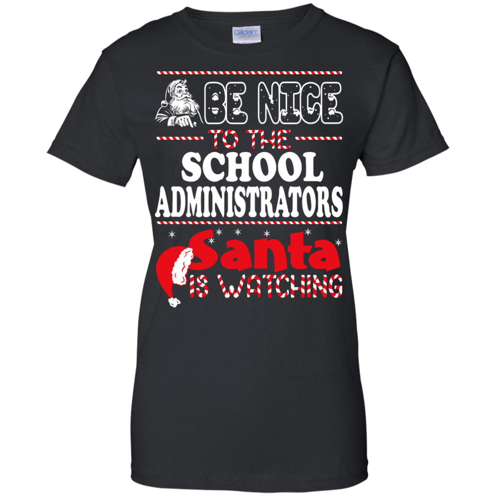 be nice to the school administrators santa is watching - christmas T-Shirt