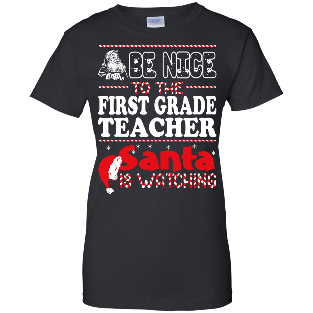 be nice to the first grade teacher santa is watching - christmas T-Shirt