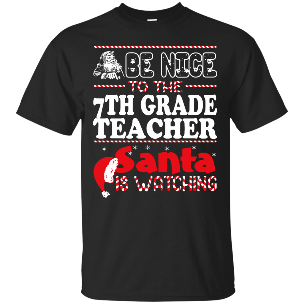 be nice to the 7th grade teacher santa is watching - christmas T-Shirt