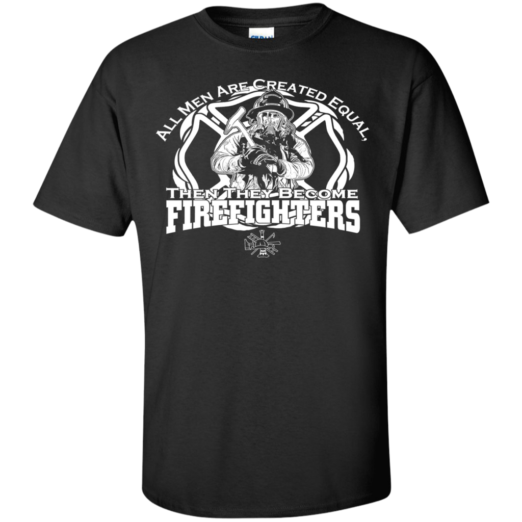all men are created equal, then they become firefighter T-Shirt