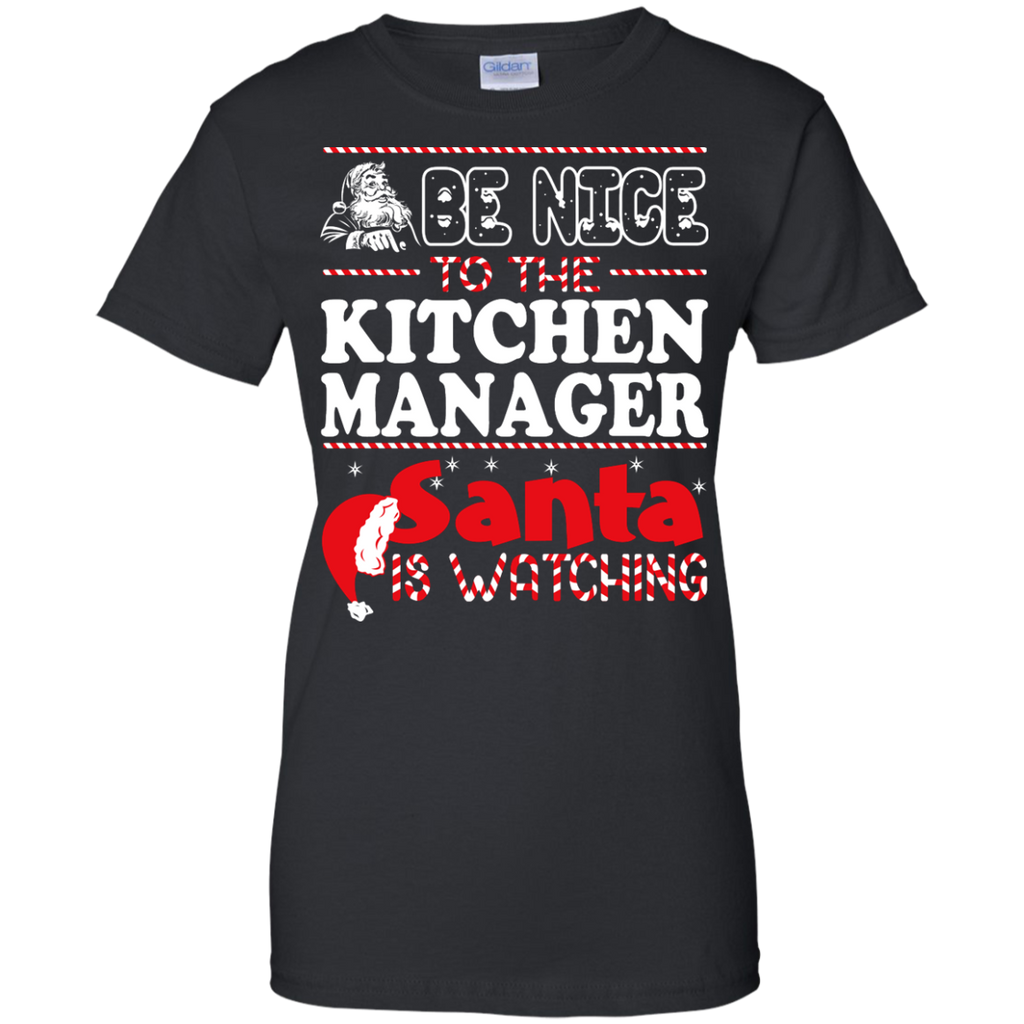 be nice to the kitchen manager santa is watching - christmas T-Shirt