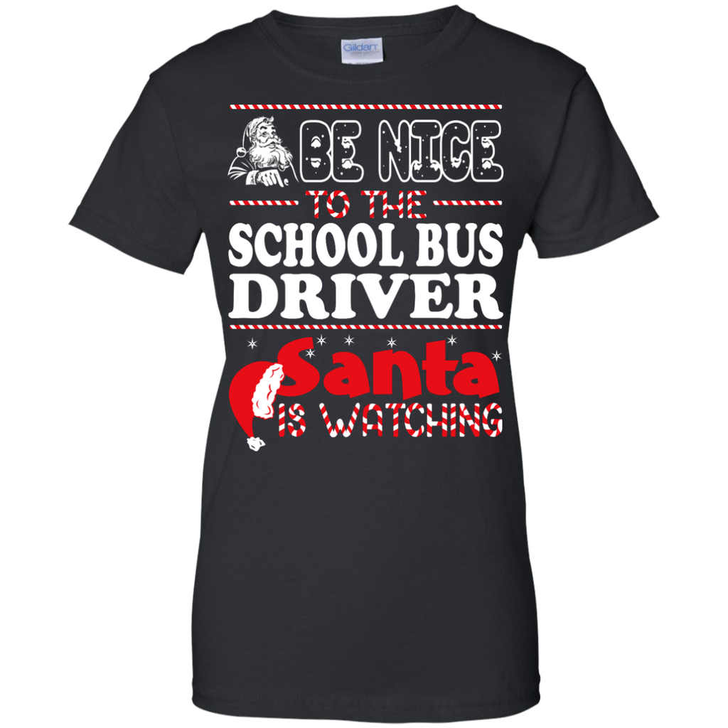 be nice to the school bus driver santa is watching - christmas T-Shirt