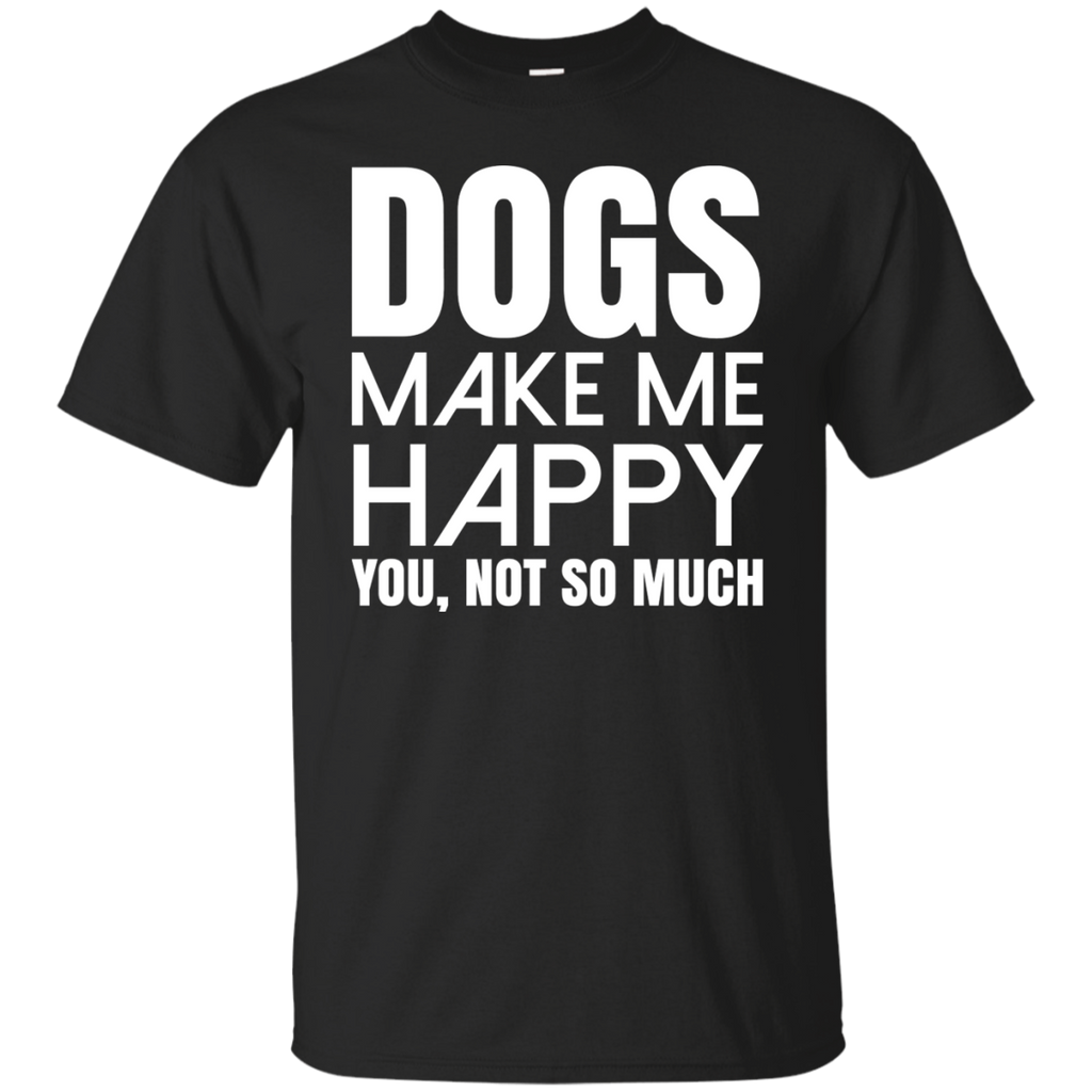 dogs make me happy. you, not so much T-Shirt