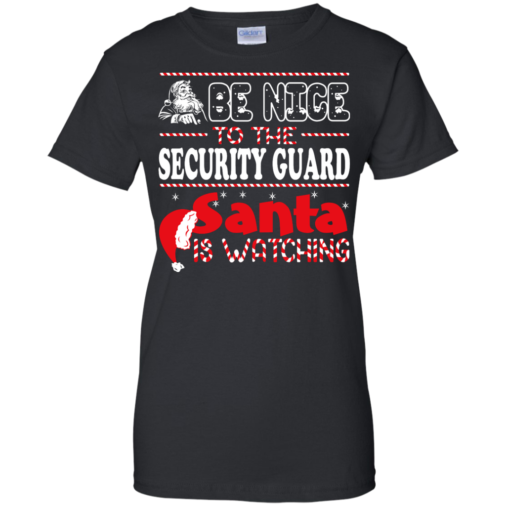be nice to the security guard santa is watching - christmas T-Shirt