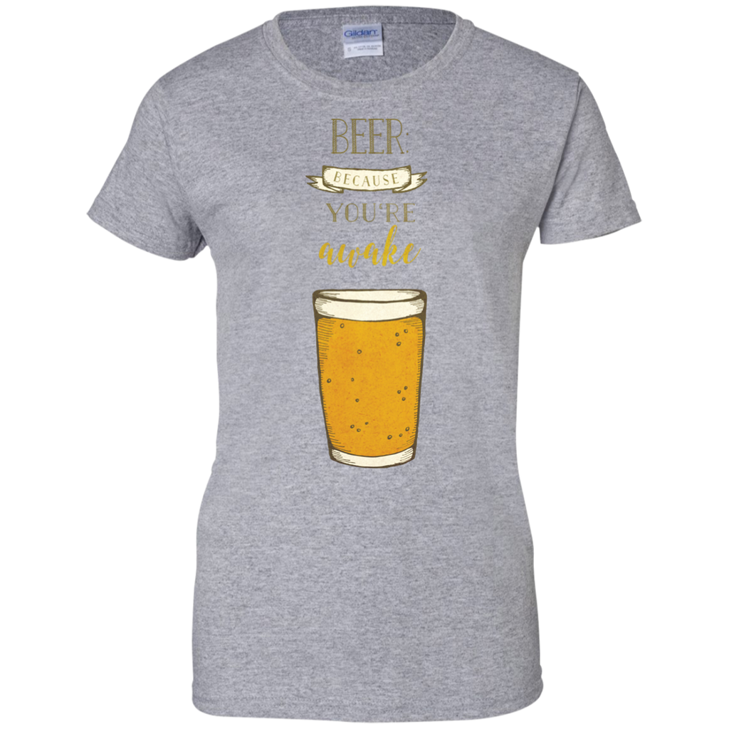 beer- because you're awake T-Shirt