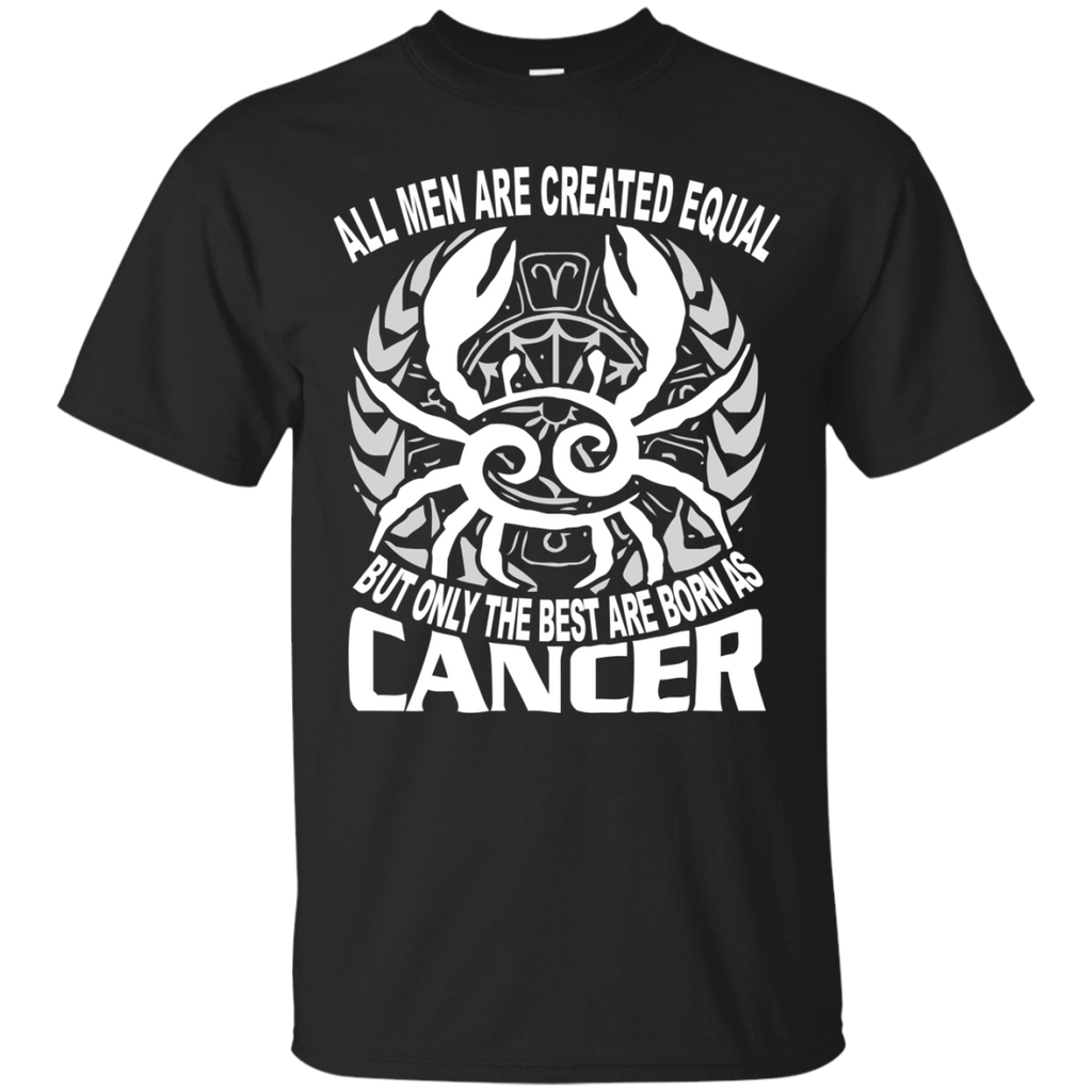 all men are created equal the best born as cancer T-Shirt