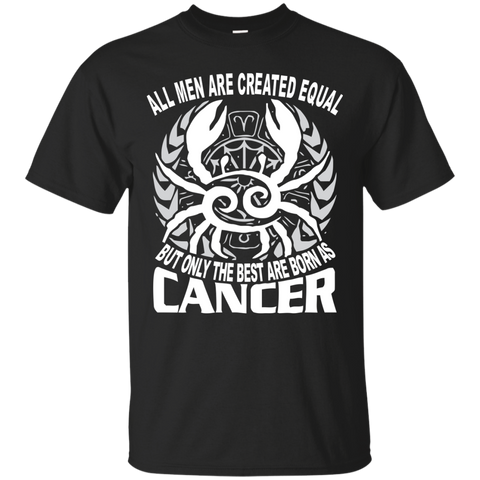 all men are created equal the best born as cancer T-Shirt