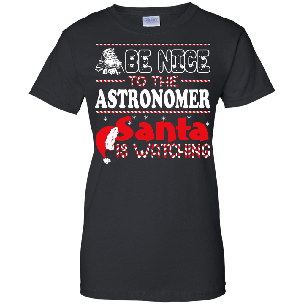 be nice to the astronomer santa is watching - christmas T-Shirt