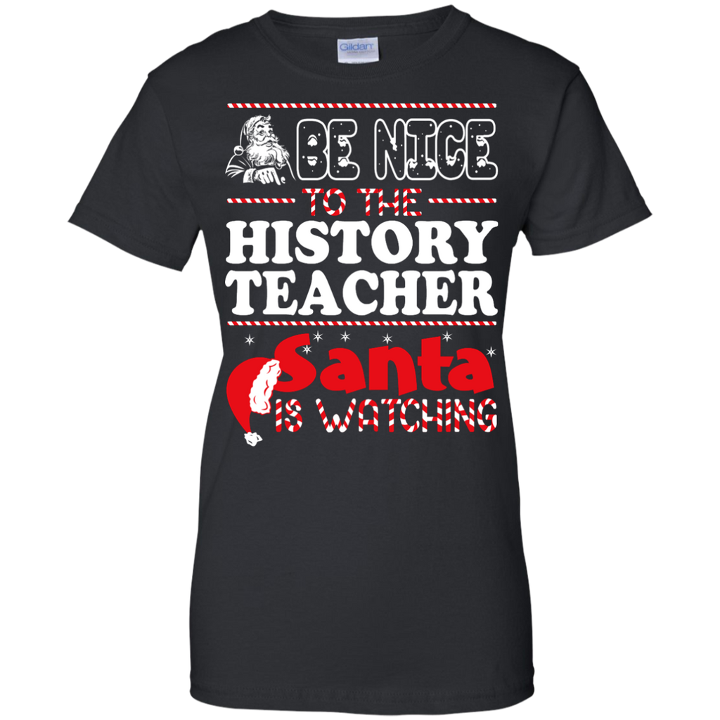 be nice to the history teacher santa is watching - christmas T-Shirt